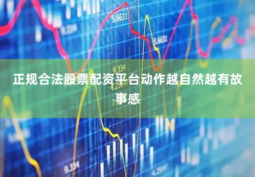 正规合法股票配资平台动作越自然越有故事感