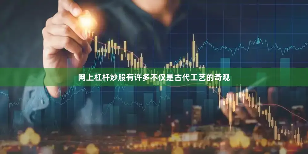 网上杠杆炒股有许多不仅是古代工艺的奇观