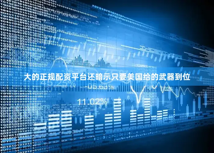 大的正规配资平台还暗示只要美国给的武器到位